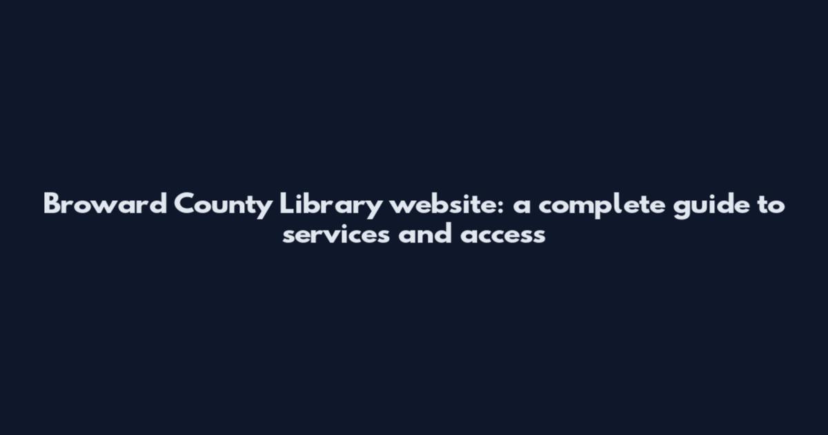 Broward County Library website: a complete guide to services and access