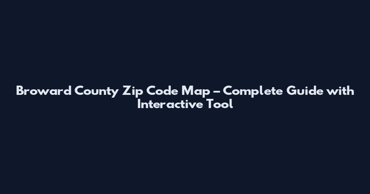 Broward County Zip Code Map – Complete Guide with Interactive Tool