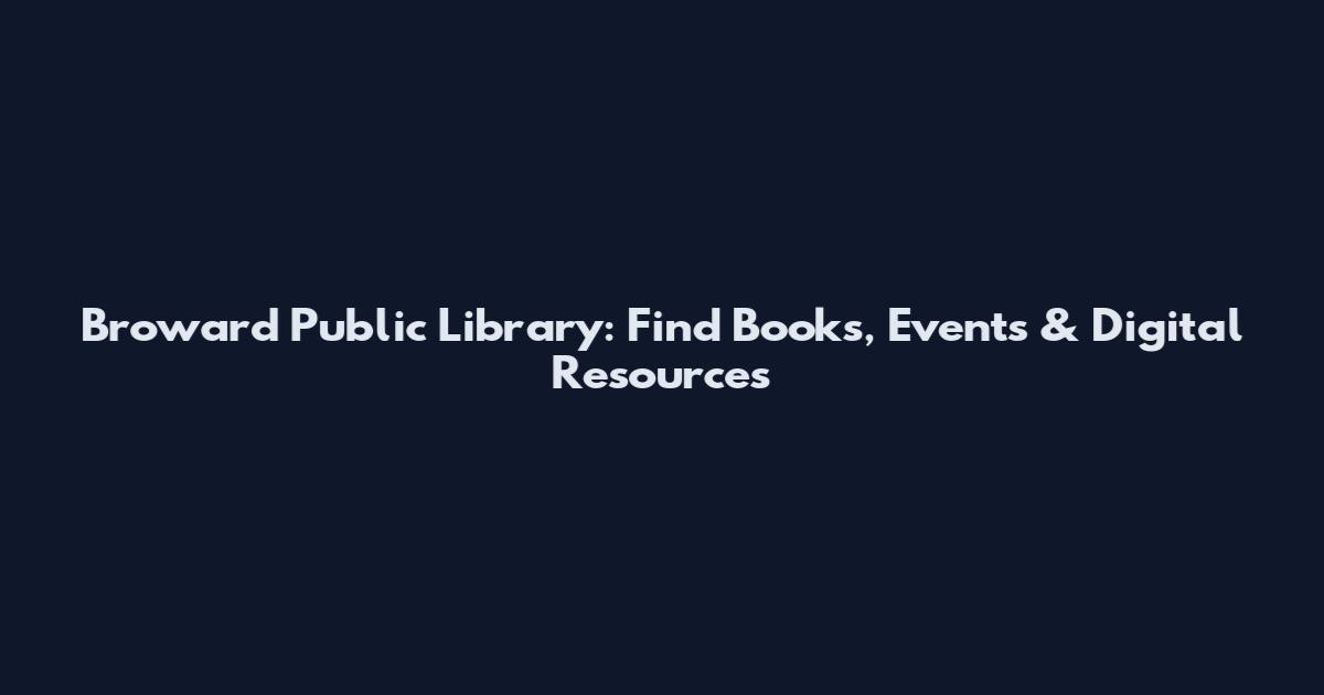 Broward Public Library: Find Books, Events & Digital Resources