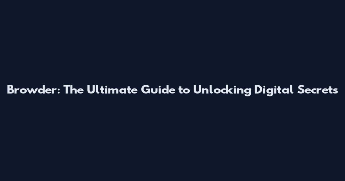 Browder: The Ultimate Guide to Unlocking Digital Secrets
