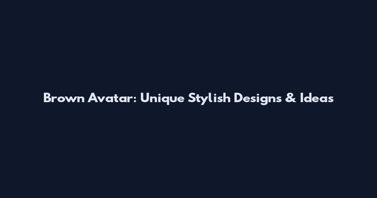 Brown Avatar: Unique Stylish Designs & Ideas