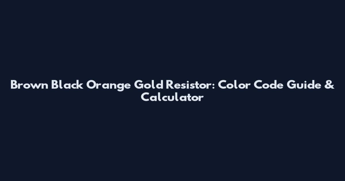 Brown Black Orange Gold Resistor: Color Code Guide & Calculator