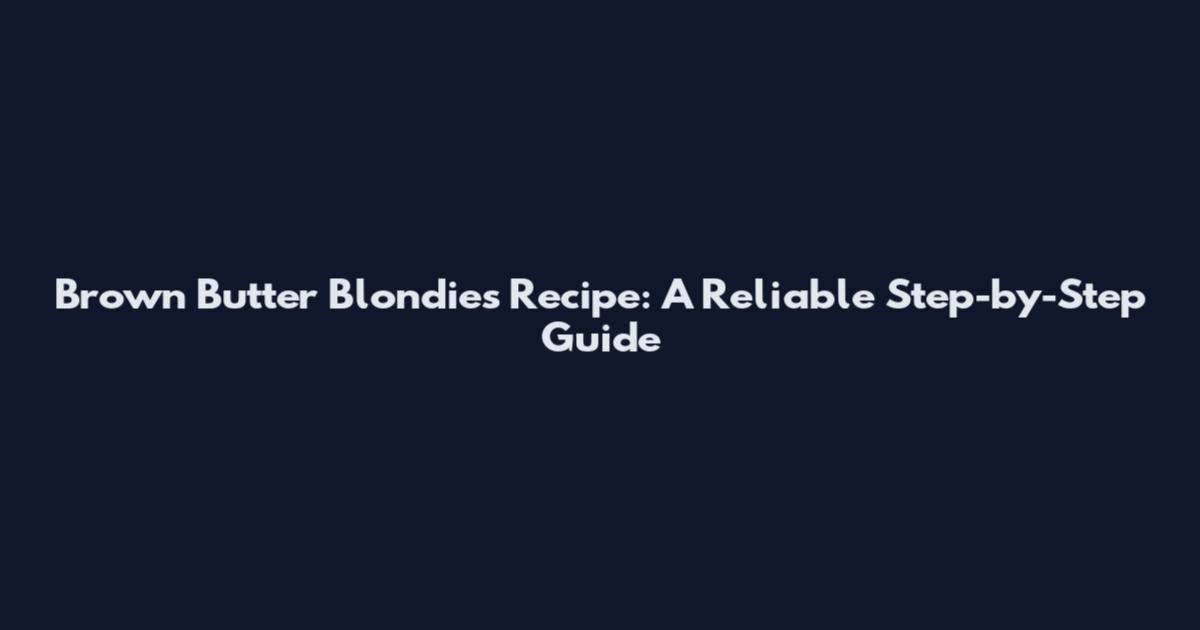 Brown Butter Blondies Recipe: A Reliable Step-by-Step Guide