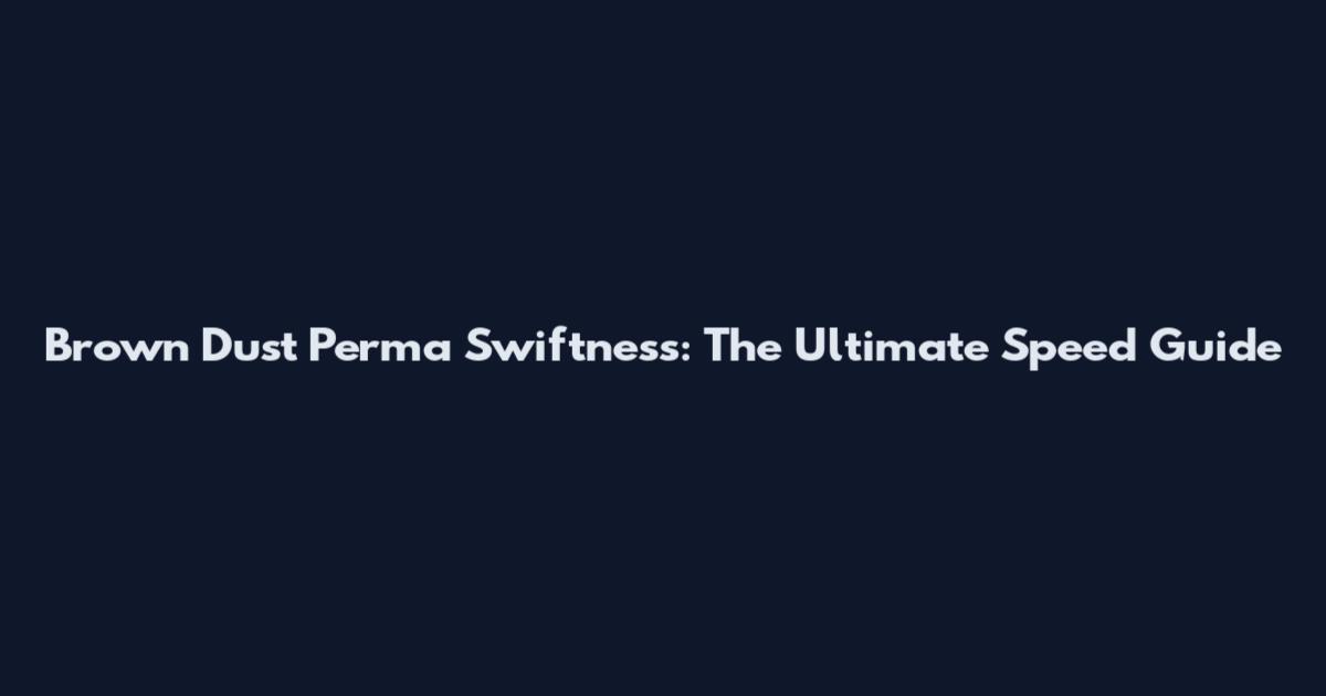 Brown Dust Perma Swiftness: The Ultimate Speed Guide