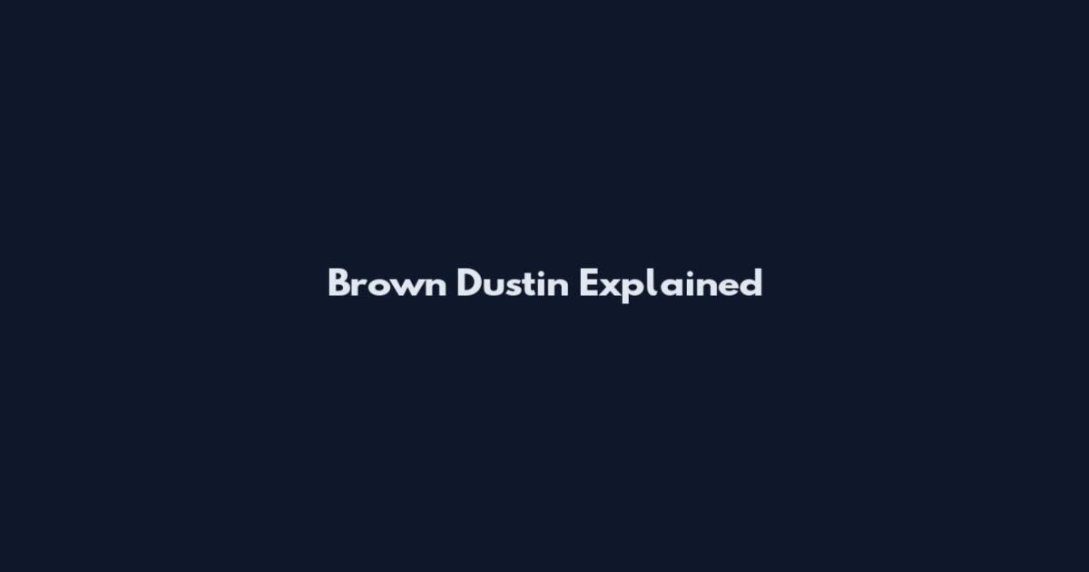 Brown Dustin Explained