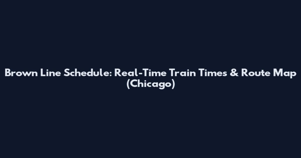 Brown Line Schedule: Real-Time Train Times & Route Map (Chicago)