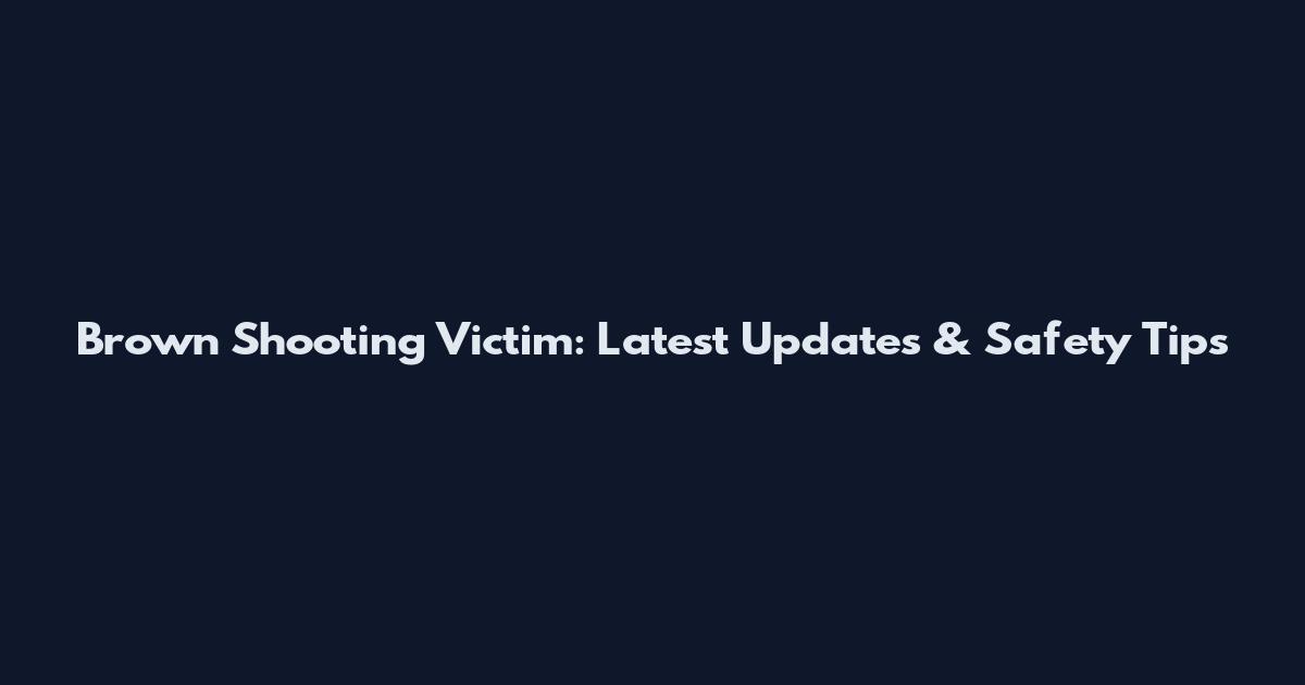 Brown Shooting Victim: Latest Updates & Safety Tips