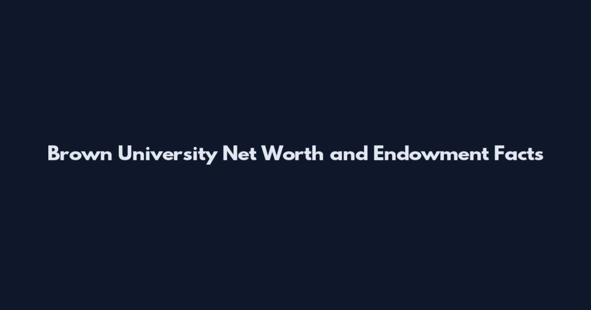 Brown University Net Worth and Endowment Facts