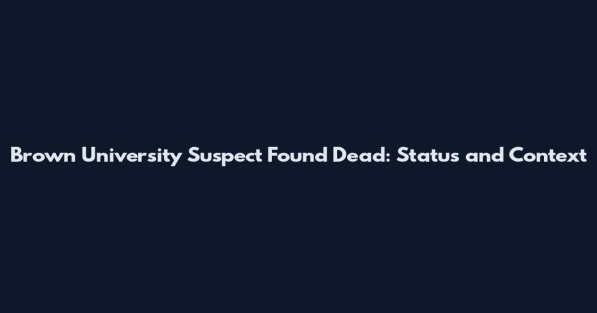 Brown University Suspect Found Dead: Status and Context