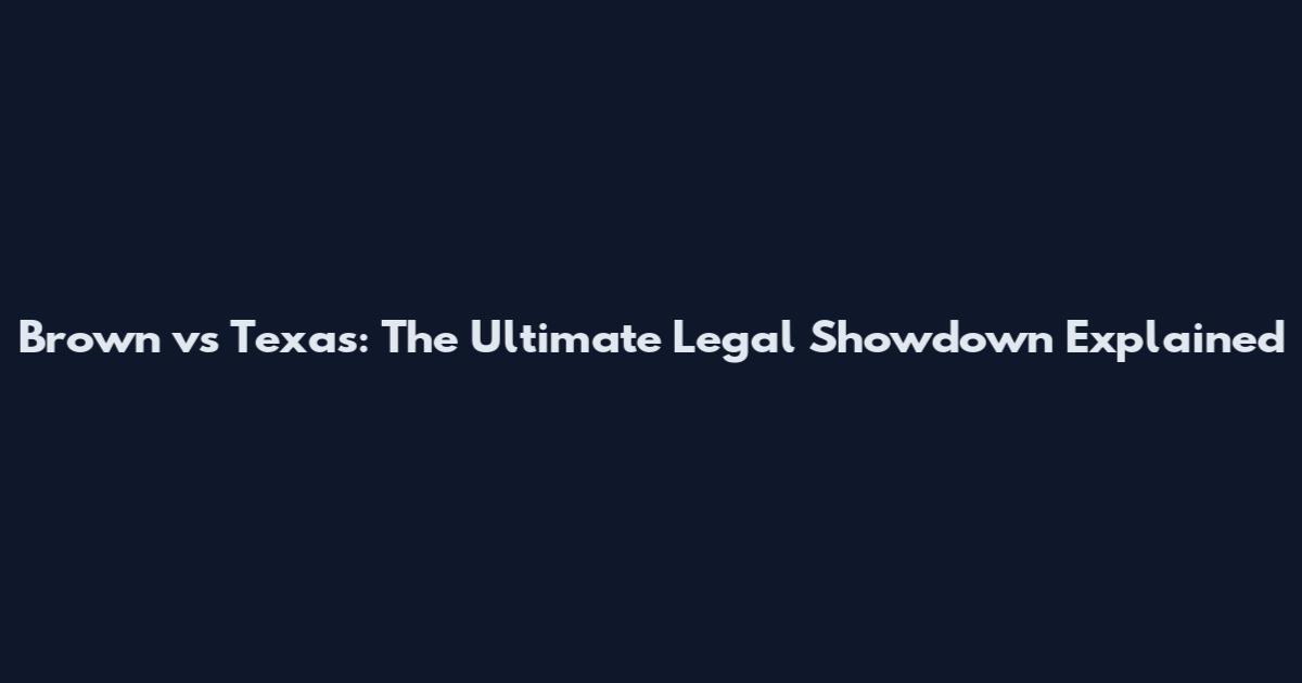 Brown vs Texas: The Ultimate Legal Showdown Explained