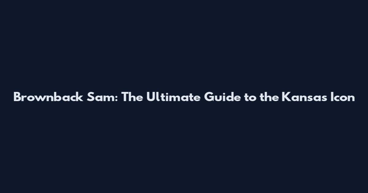 Brownback Sam: The Ultimate Guide to the Kansas Icon