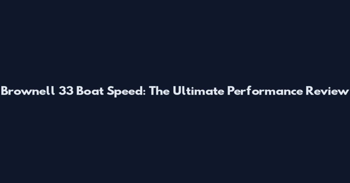 Brownell 33 Boat Speed: The Ultimate Performance Review