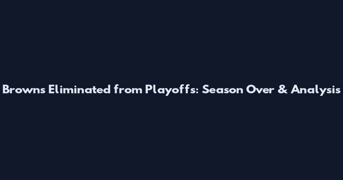 Browns Eliminated from Playoffs: Season Over & Analysis