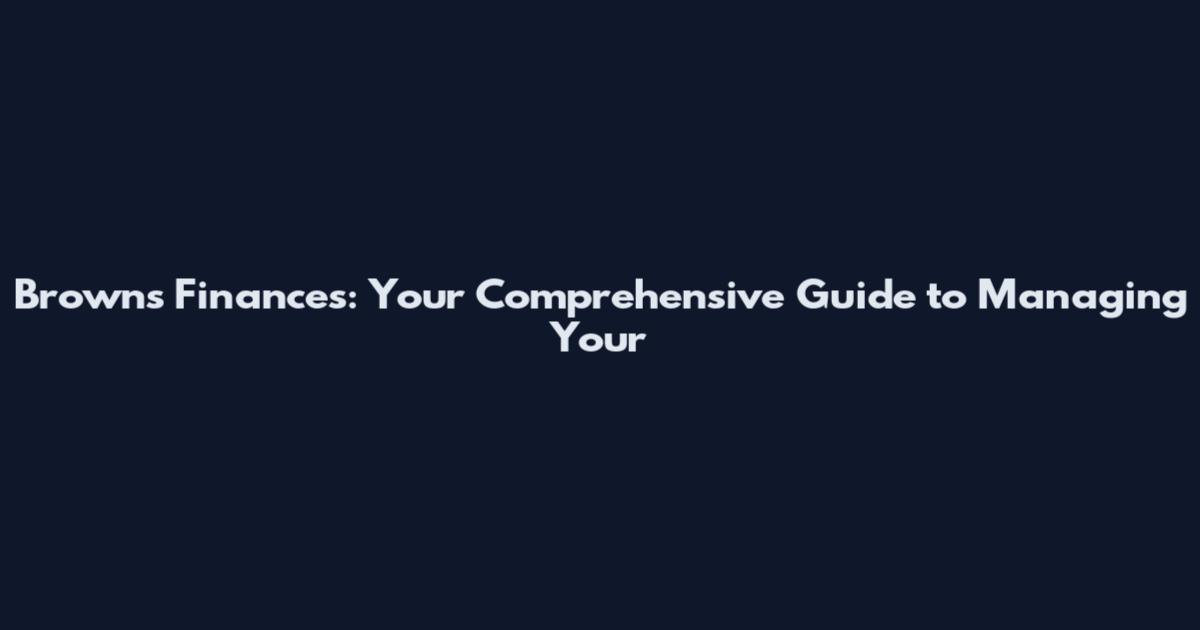 Browns Finances: Your Comprehensive Guide to Managing Your