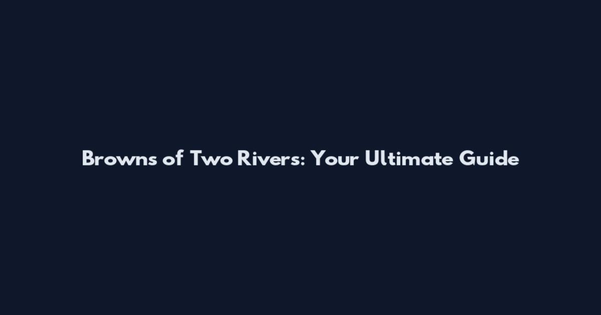 Browns of Two Rivers: Your Ultimate Guide