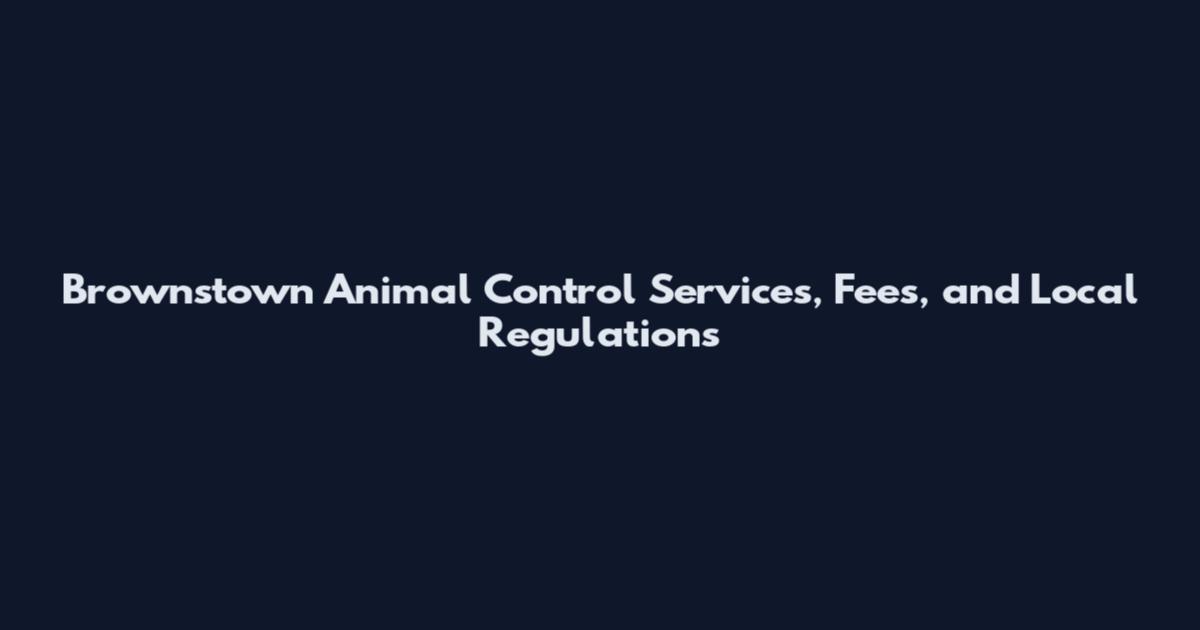 Brownstown Animal Control Services, Fees, and Local Regulations