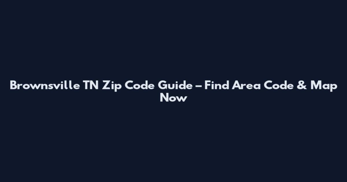 Brownsville TN Zip Code Guide – Find Area Code & Map Now