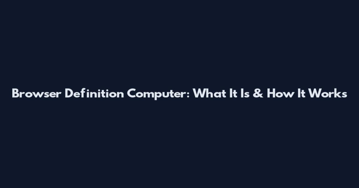 Browser Definition Computer: What It Is & How It Works