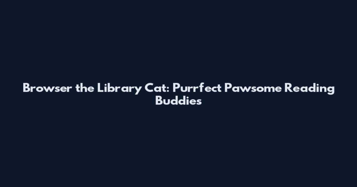 Browser the Library Cat: Purrfect Pawsome Reading Buddies