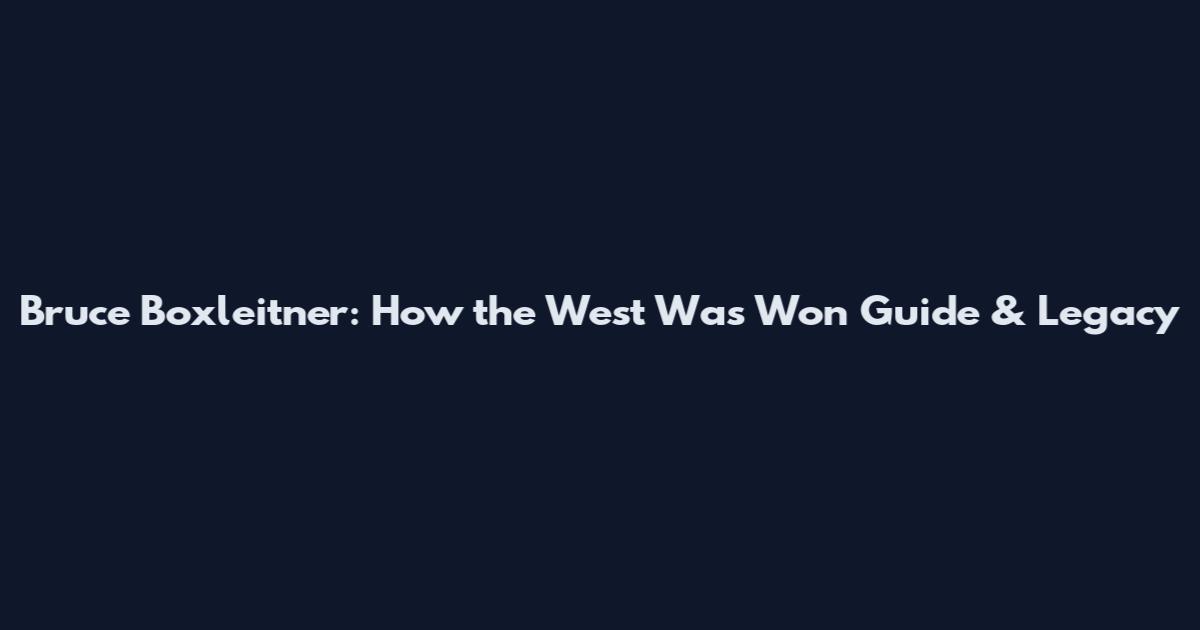 Bruce Boxleitner: How the West Was Won Guide & Legacy