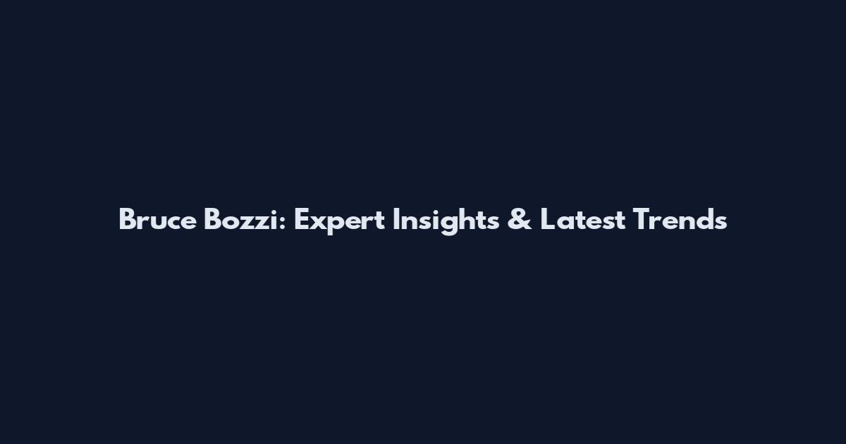 Bruce Bozzi: Expert Insights & Latest Trends