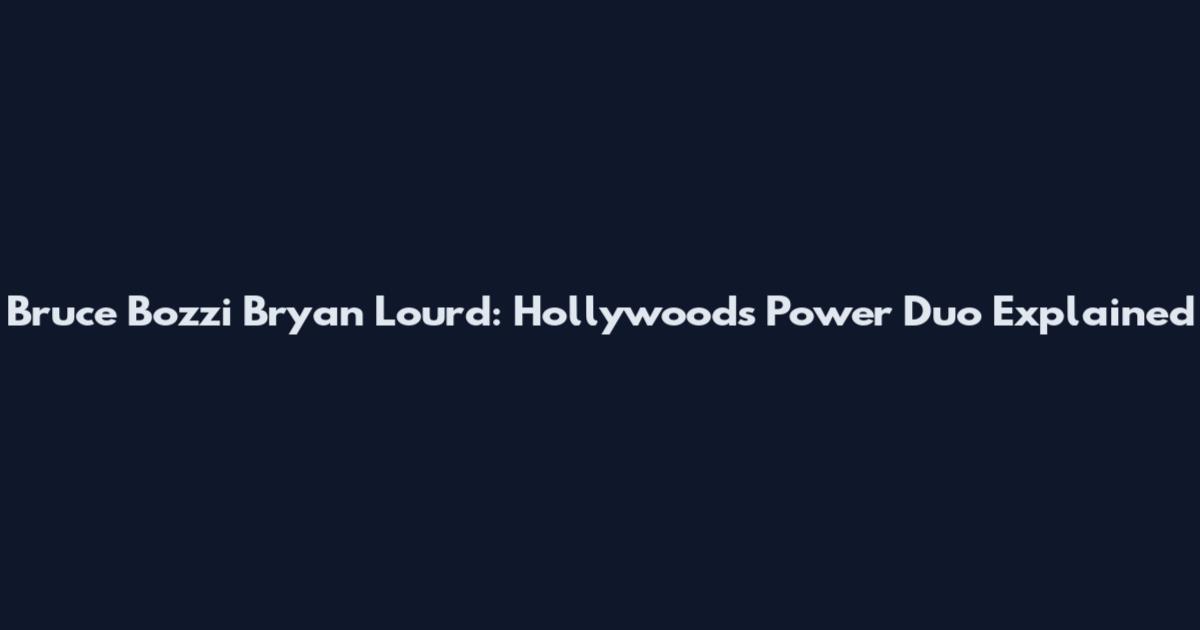 Bruce Bozzi Bryan Lourd: Hollywood's Power Duo Explained