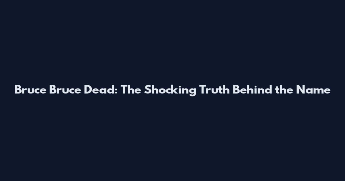 Bruce Bruce Dead: The Shocking Truth Behind the Name