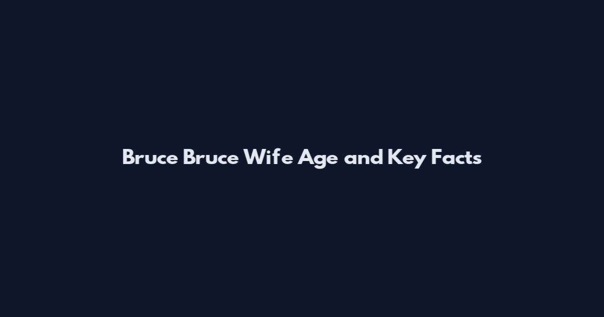 Bruce Bruce Wife Age and Key Facts
