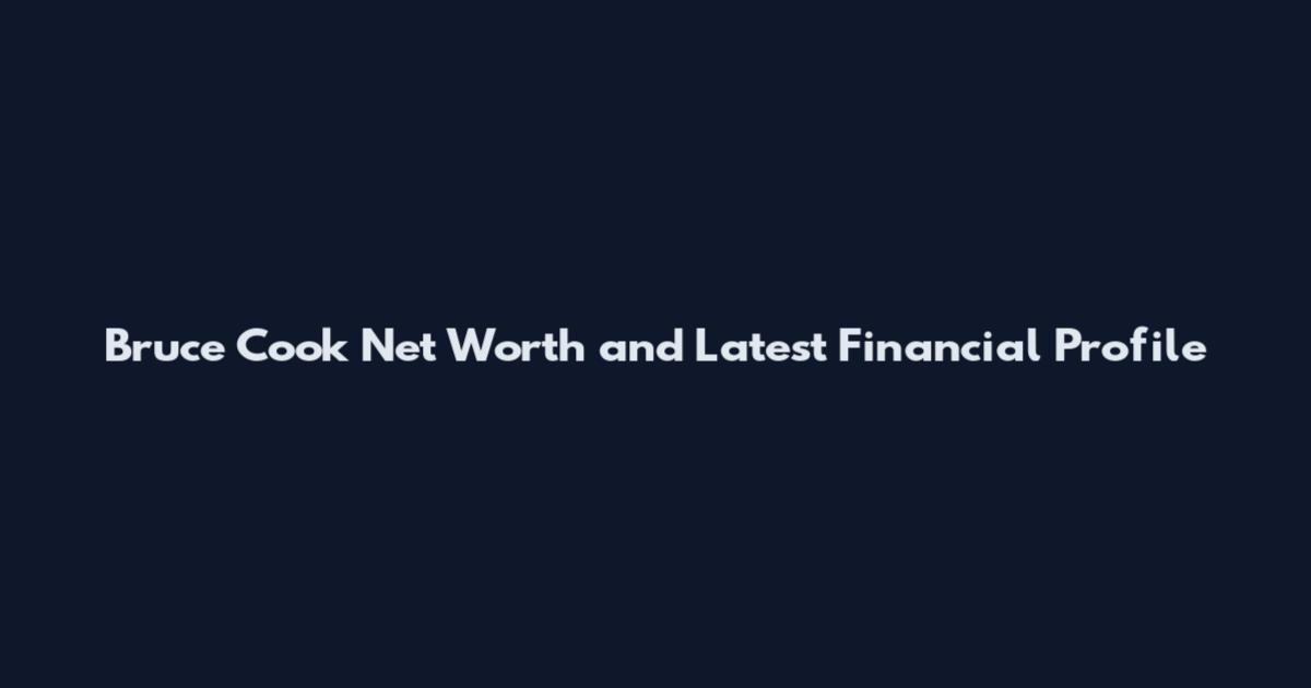 Bruce Cook Net Worth and Latest Financial Profile