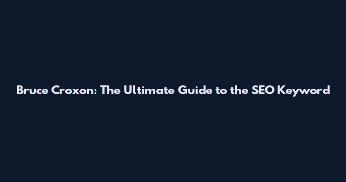 Bruce Croxon: The Ultimate Guide to the SEO Keyword