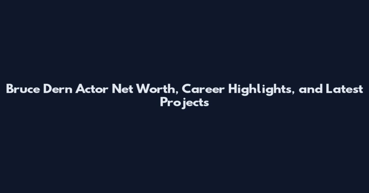 Bruce Dern Actor Net Worth, Career Highlights, and Latest Projects