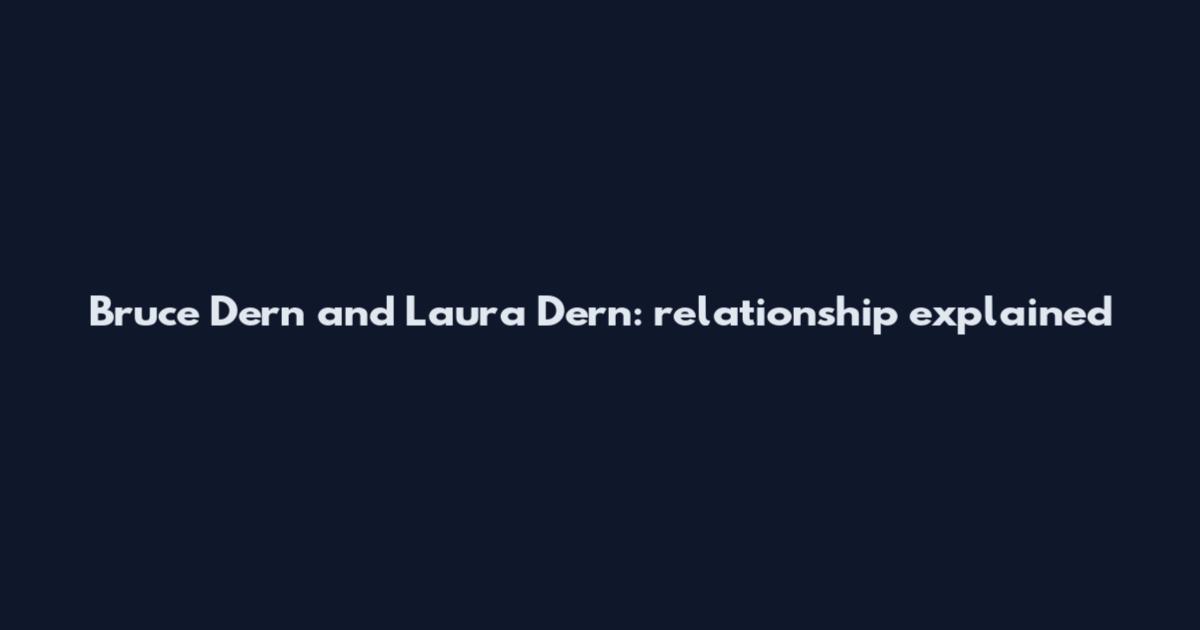 Bruce Dern and Laura Dern: relationship explained