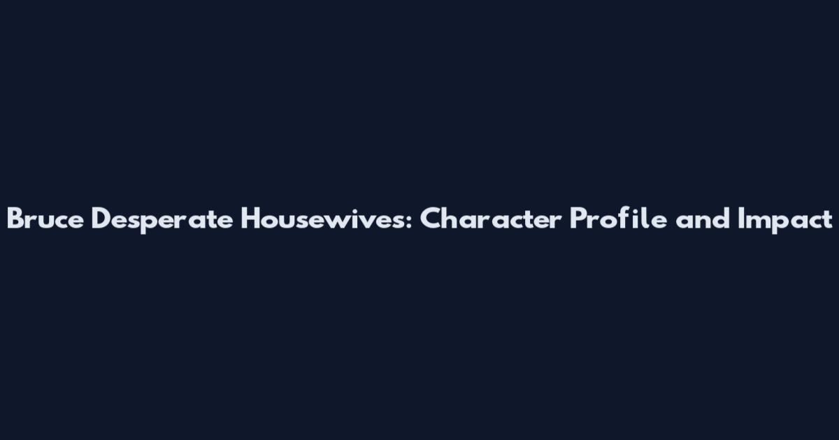 Bruce Desperate Housewives: Character Profile and Impact