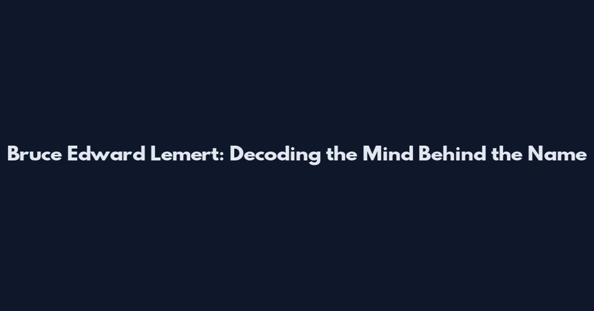 Bruce Edward Lemert: Decoding the Mind Behind the Name