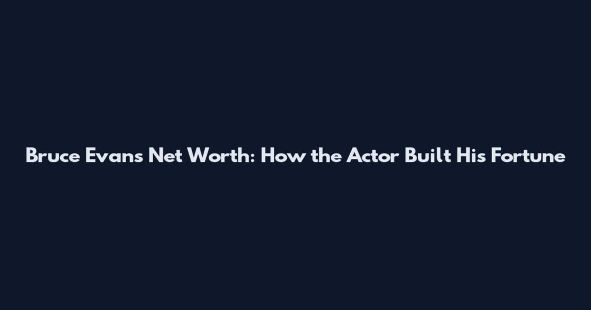 Bruce Evans Net Worth: How the Actor Built His Fortune