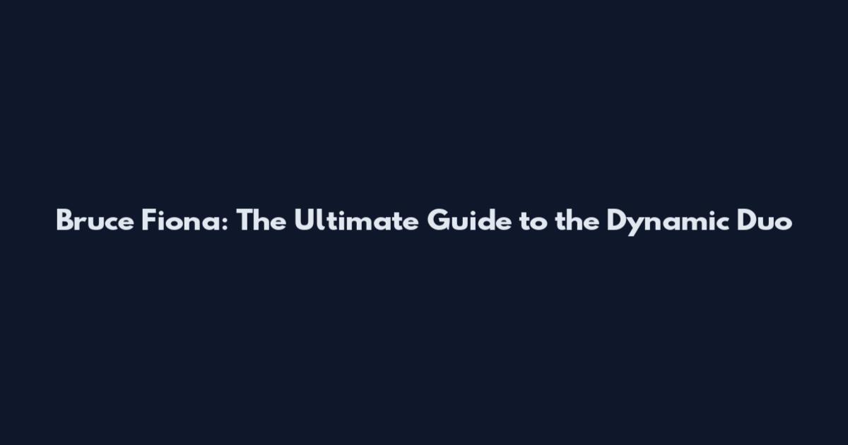 Bruce Fiona: The Ultimate Guide to the Dynamic Duo