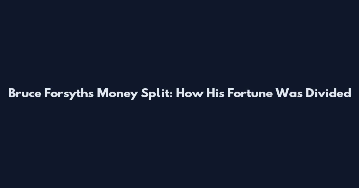 Bruce Forsyth's Money Split: How His Fortune Was Divided