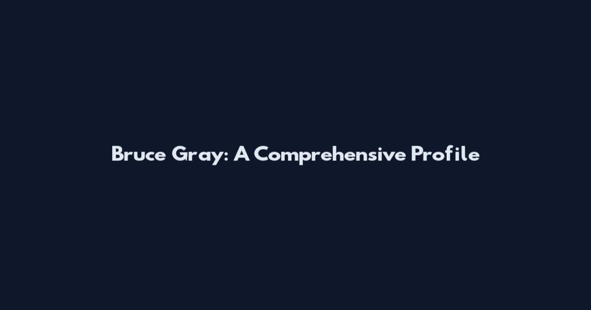 Bruce Gray: A Comprehensive Profile