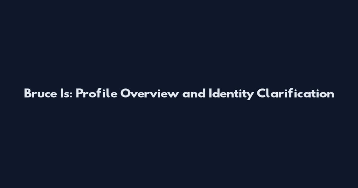 Bruce Is: Profile Overview and Identity Clarification