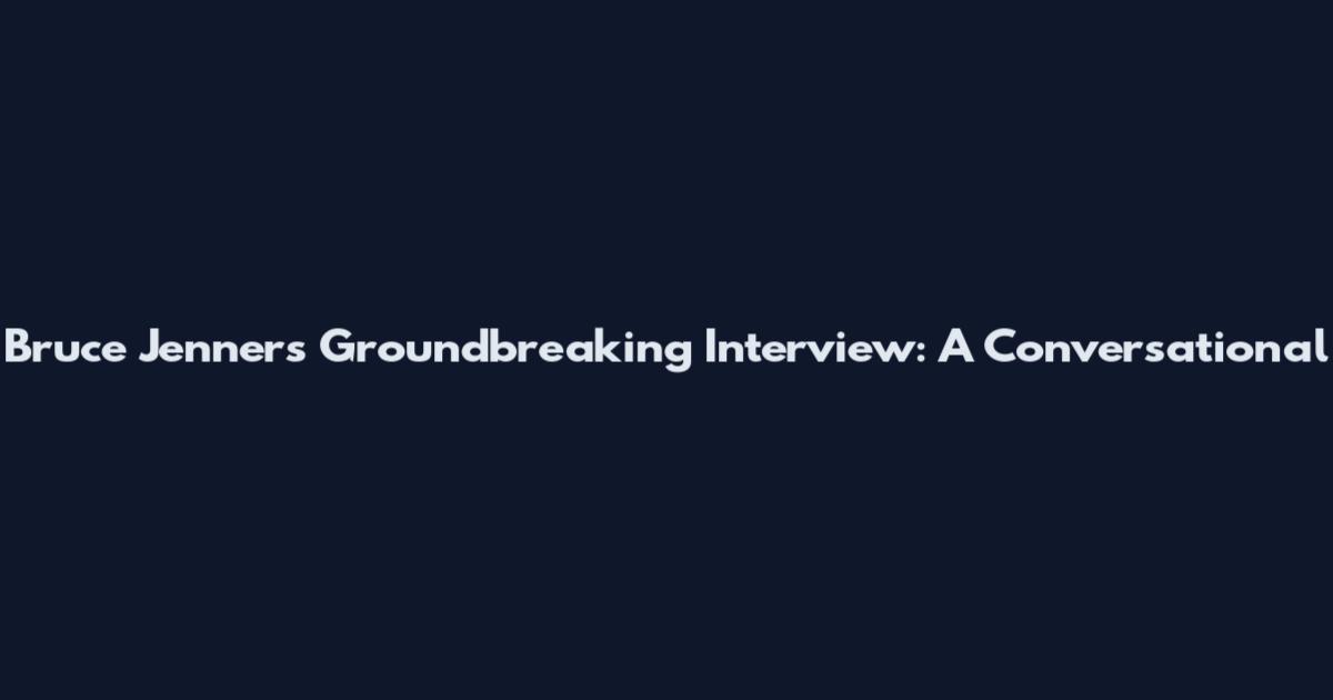 Bruce Jenner's Groundbreaking Interview: A Conversational
