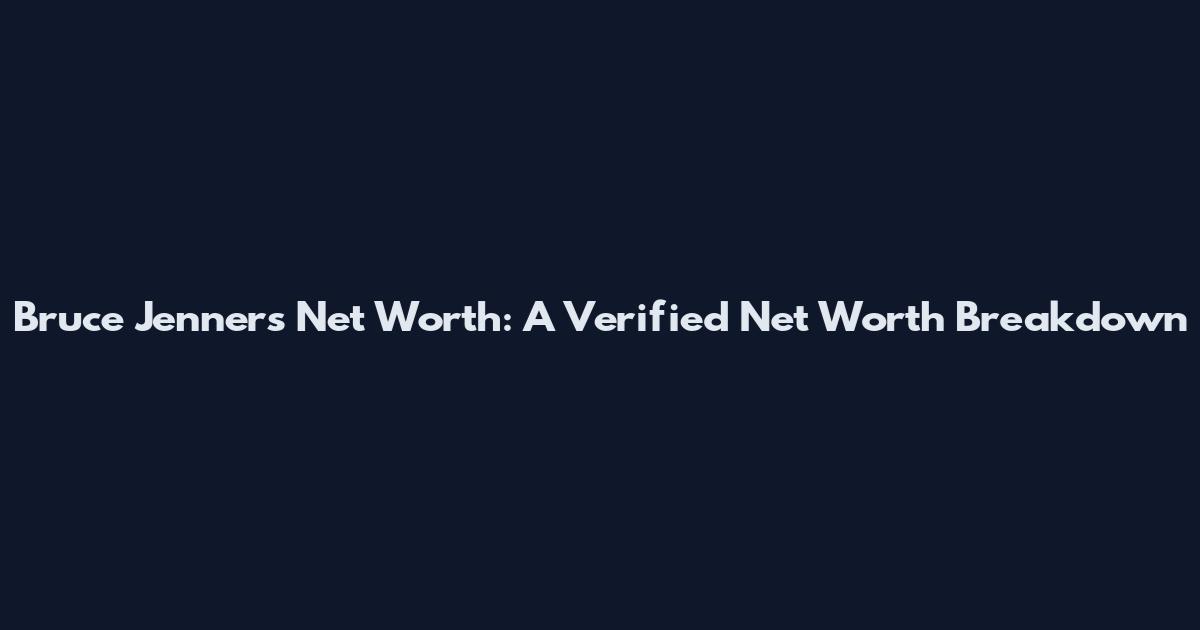 Bruce Jenner's Net Worth: A Verified Net Worth Breakdown