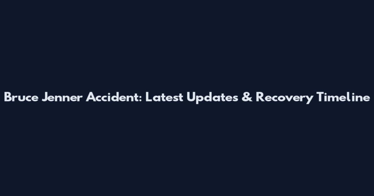 Bruce Jenner Accident: Latest Updates & Recovery Timeline