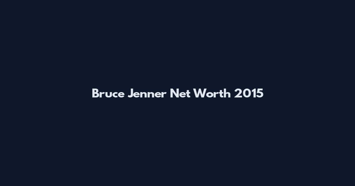 Bruce Jenner Net Worth 2015