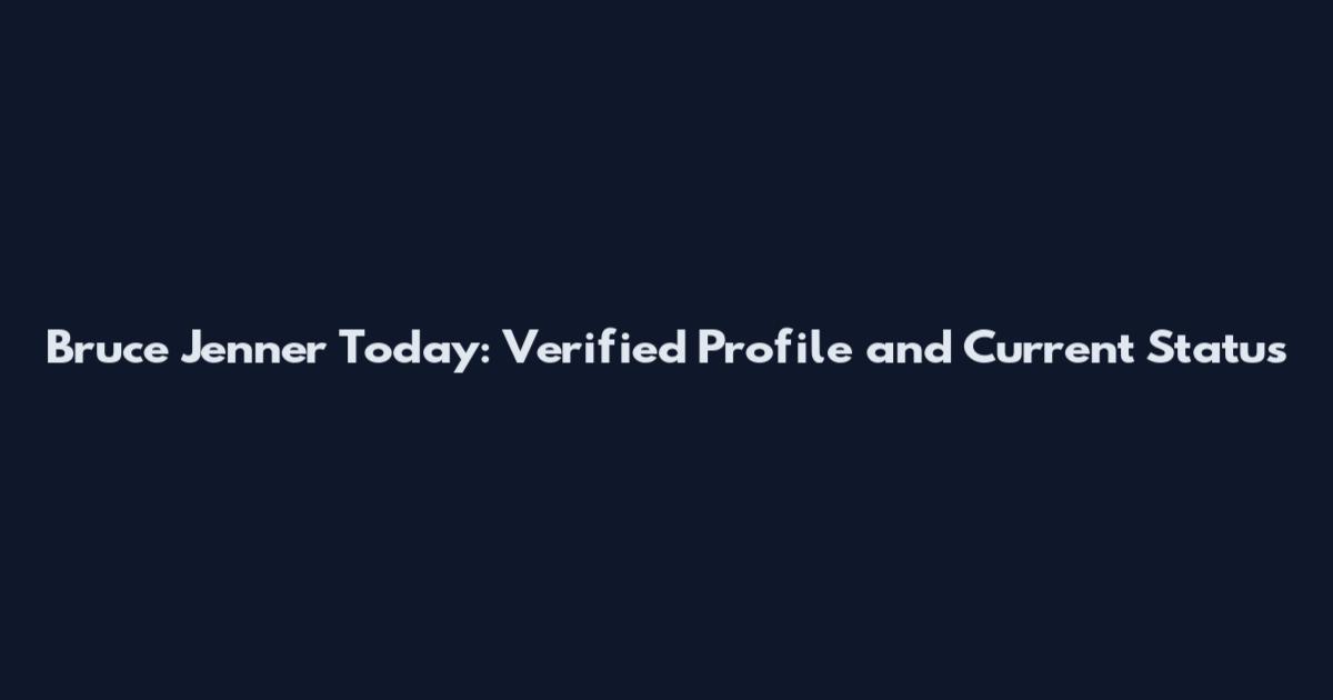 Bruce Jenner Today: Verified Profile and Current Status