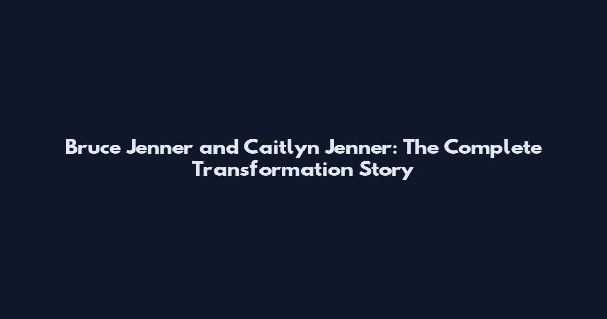 Bruce Jenner and Caitlyn Jenner: The Complete Transformation Story