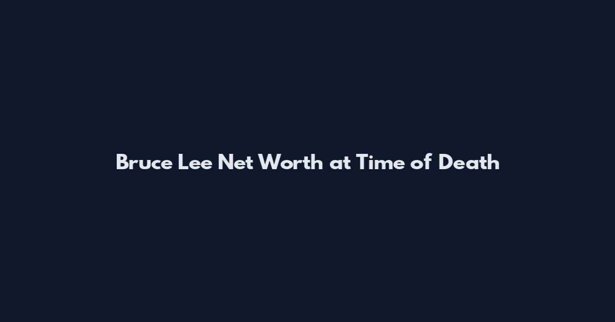 Bruce Lee Net Worth at Time of Death
