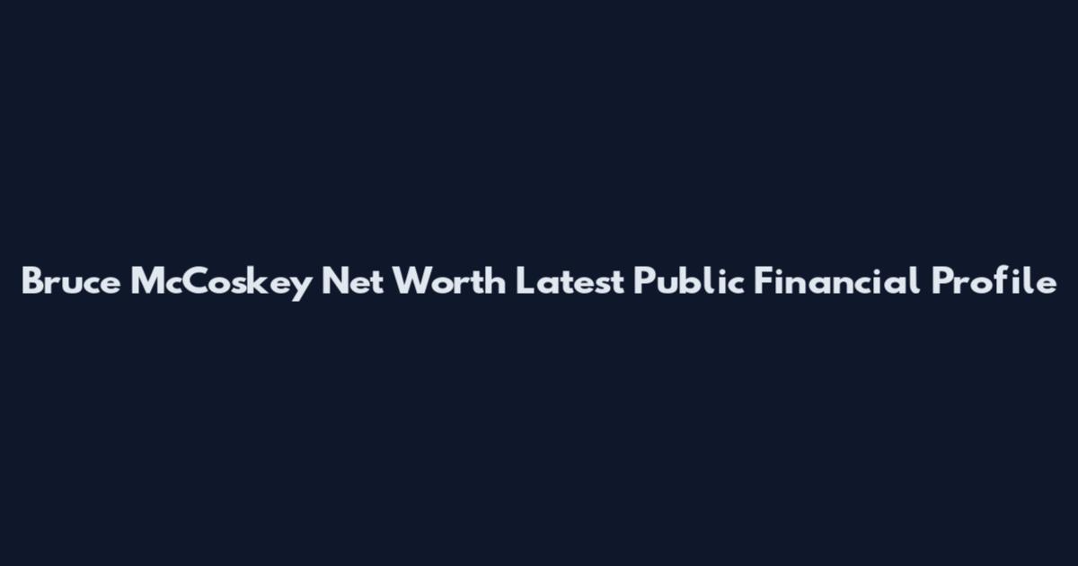 Bruce McCoskey Net Worth Latest Public Financial Profile