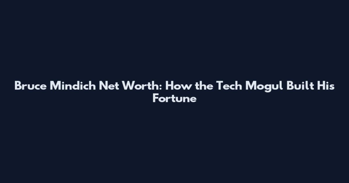 Bruce Mindich Net Worth: How the Tech Mogul Built His Fortune