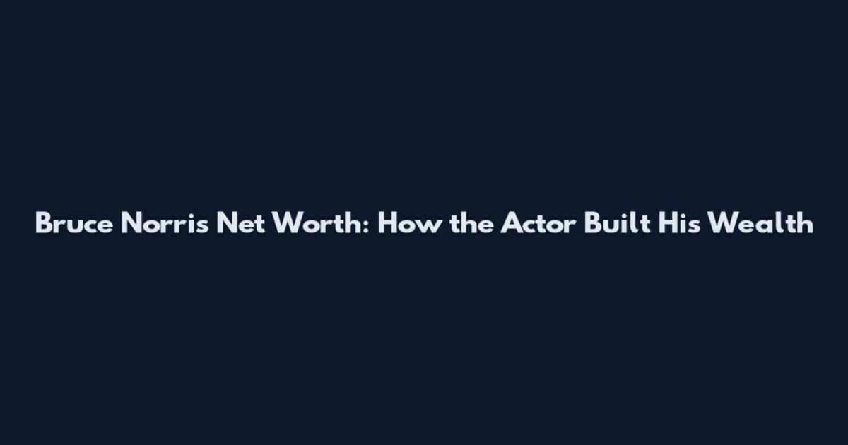Bruce Norris Net Worth: How the Actor Built His Wealth