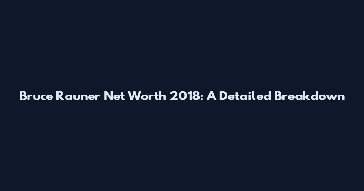 Bruce Rauner Net Worth 2018: A Detailed Breakdown